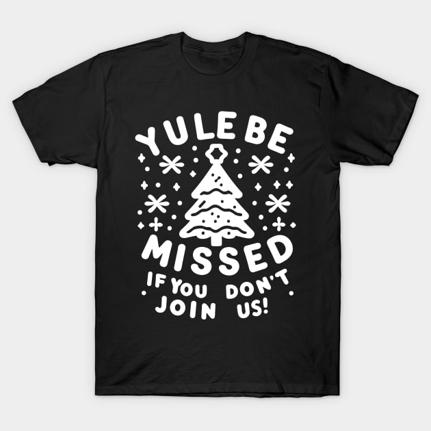 Yule Be Missed If You Don't Join Us T-Shirt by Francois Ringuette